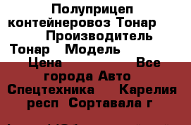 Полуприцеп контейнеровоз Тонар 974623 › Производитель ­ Тонар › Модель ­ 974 623 › Цена ­ 1 350 000 - Все города Авто » Спецтехника   . Карелия респ.,Сортавала г.